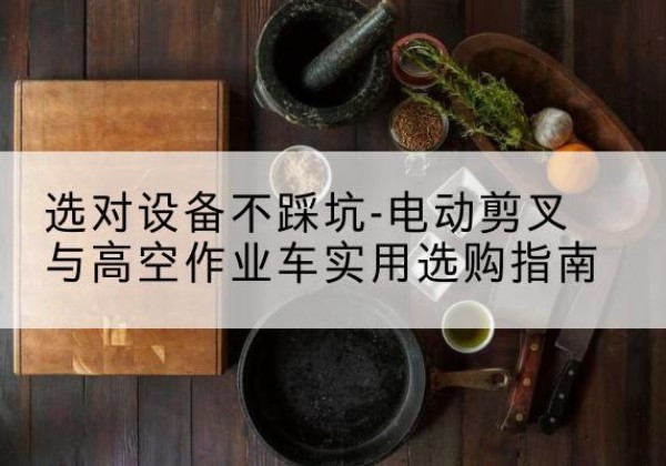 大东电动剪叉升降平台怎么选-选对设备不踩坑-电动剪叉与高空作业车实用选购指南